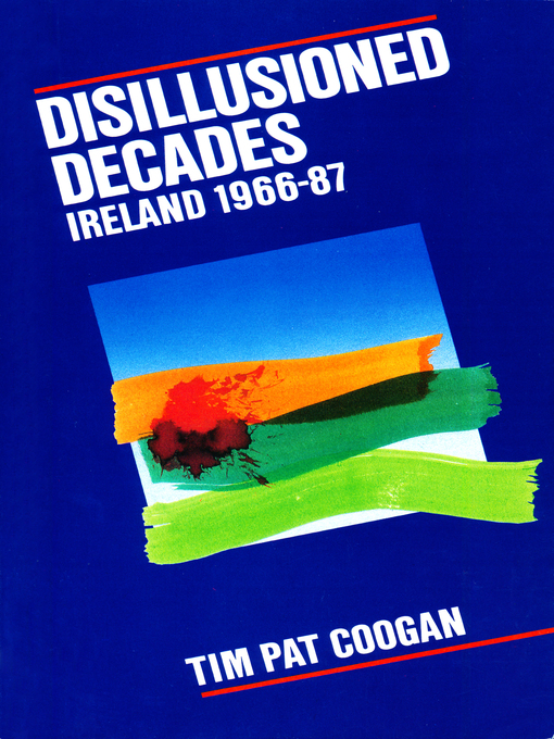 Title details for Disillusioned Decades – Ireland 1966–87 by Tim Pat Coogan - Available